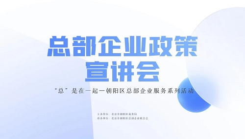 朝陽區(qū)“總部企業(yè)政策宣講會(huì)”在京圓滿舉辦(圖1)